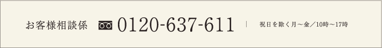 お客様相談係　0120-637-611 祝日を除く月～金/10時～17時