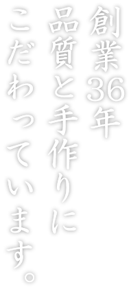 創業35年商品の品質にこだわっています。