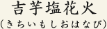 吉芋塩花火(きちいもしおはなび)
